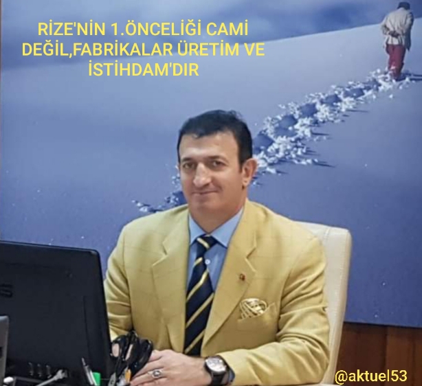 Rize’nin Önceliği Yeni Bir Cami Değil,İstihdam, Üretim İhracata Dayalı Yeni Fabrikalardır..